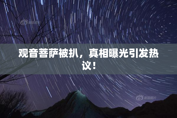 观音菩萨被扒，真相曝光引发热议！