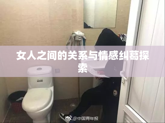 女人之间的关系与情感纠葛探索