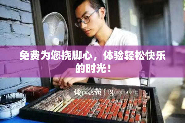 免费为您挠脚心，体验轻松快乐的时光！