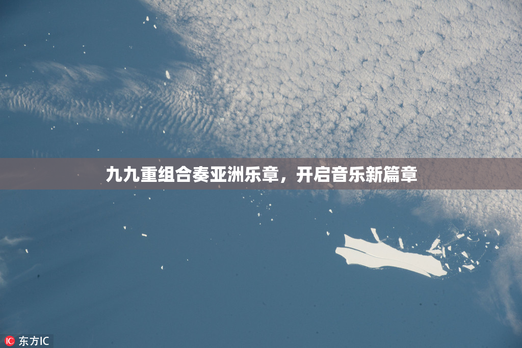九九重组合奏亚洲乐章，开启音乐新篇章