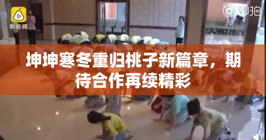 坤坤寒冬重归桃子新篇章，期待合作再续精彩