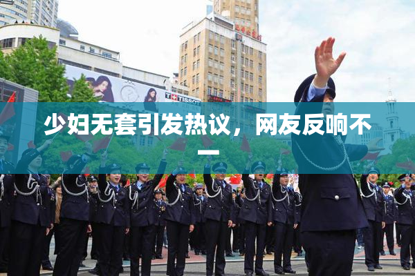 少妇无套引发热议，网友反响不一