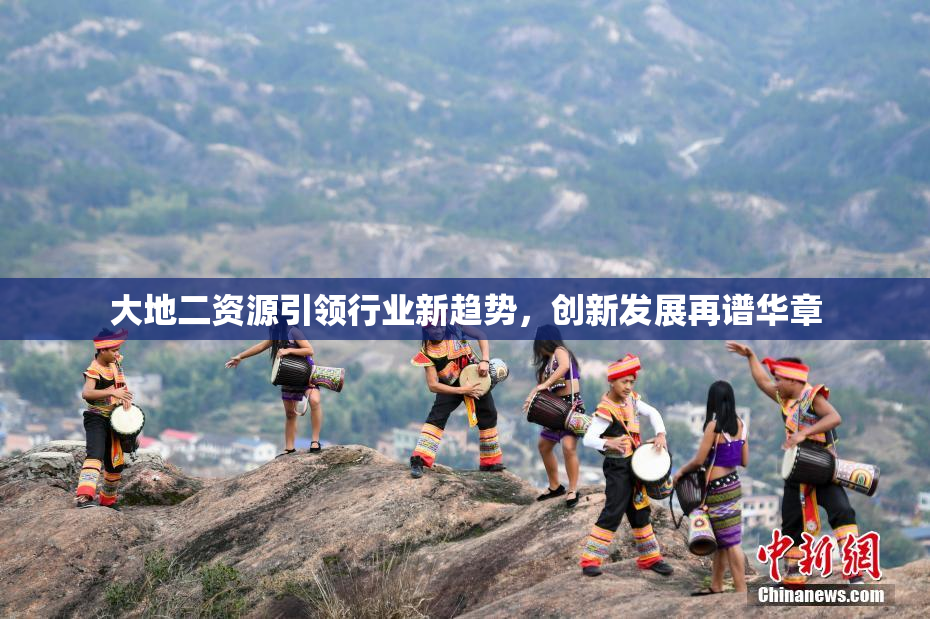 大地二资源引领行业新趋势，创新发展再谱华章