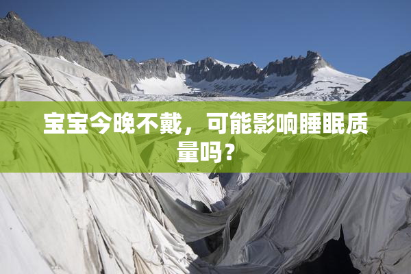 宝宝今晚不戴，可能影响睡眠质量吗？