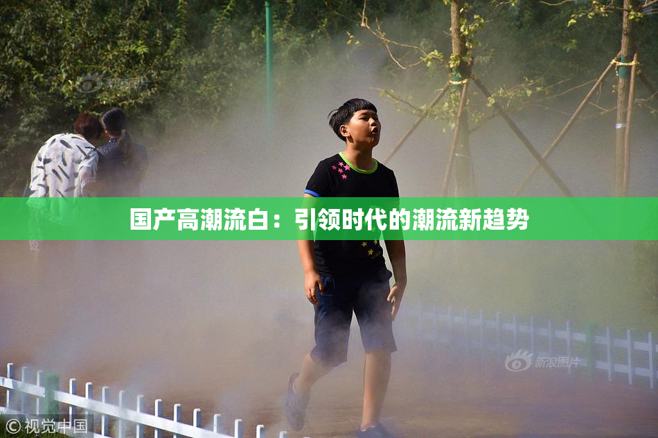 国产高潮流白：引领时代的潮流新趋势