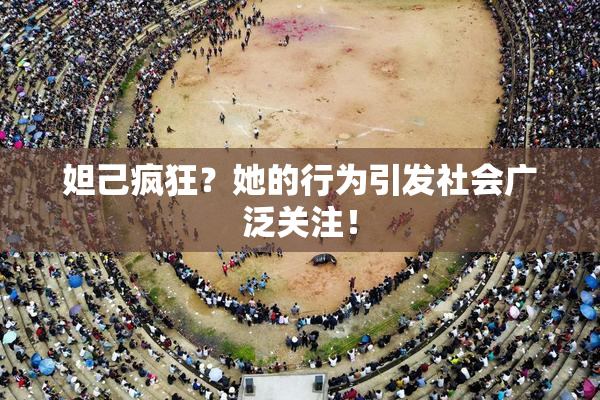 妲己疯狂？她的行为引发社会广泛关注！