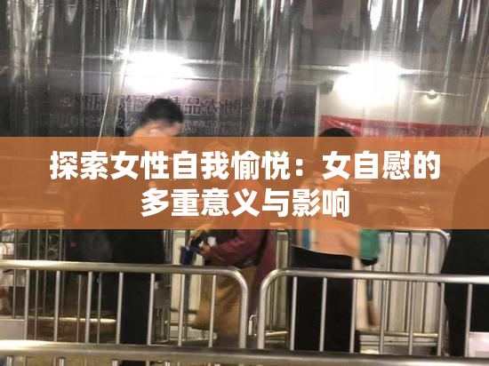 探索女性自我愉悦：女自慰的多重意义与影响