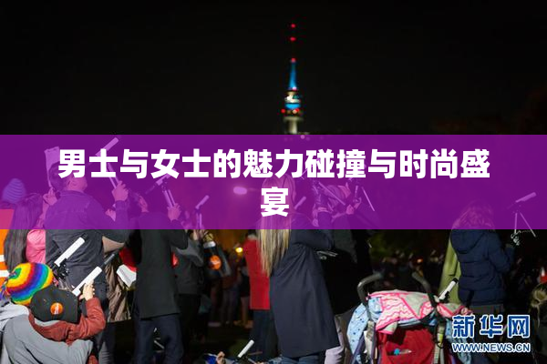 男士与女士的魅力碰撞与时尚盛宴