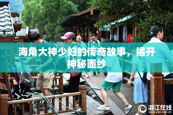 海角大神少妇的传奇故事，揭开神秘面纱