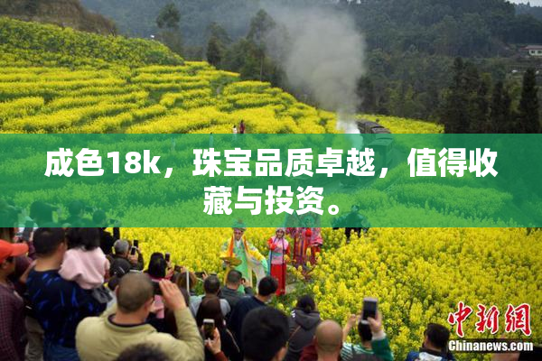 成色18k，珠宝品质卓越，值得收藏与投资。