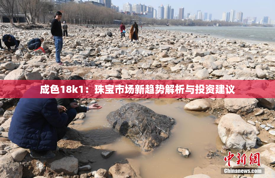 成色18k1：珠宝市场新趋势解析与投资建议