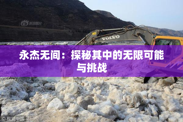 永杰无间：探秘其中的无限可能与挑战