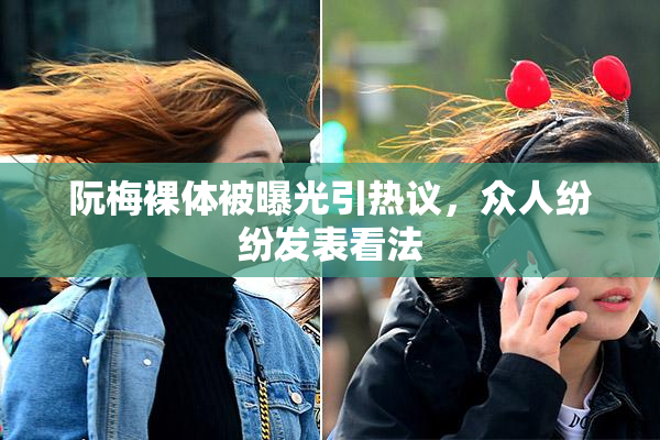 阮梅裸体被曝光引热议，众人纷纷发表看法