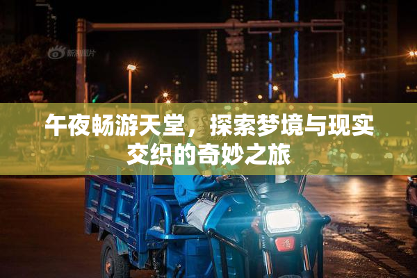 午夜畅游天堂，探索梦境与现实交织的奇妙之旅