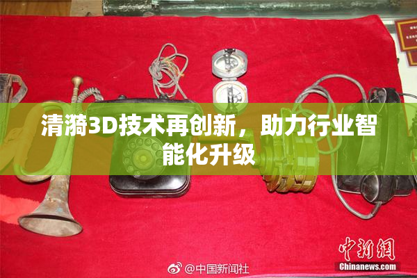 清漪3D技术再创新，助力行业智能化升级
