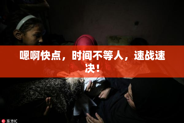 嗯啊快点，时间不等人，速战速决！