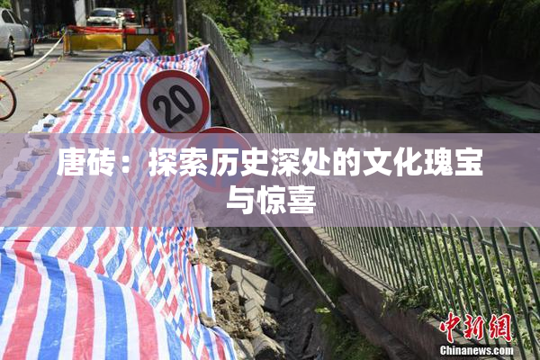 唐砖：探索历史深处的文化瑰宝与惊喜