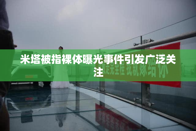 米塔被指裸体曝光事件引发广泛关注