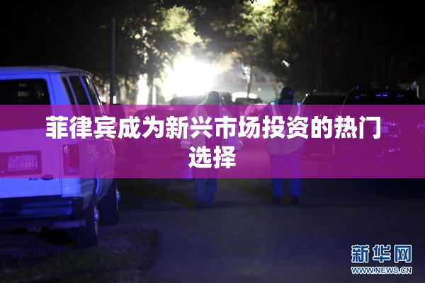 菲律宾成为新兴市场投资的热门选择