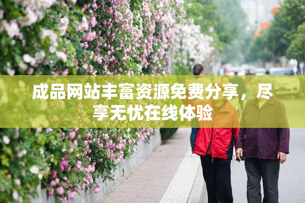 成品网站丰富资源免费分享，尽享无忧在线体验