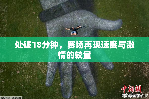 处破18分钟，赛场再现速度与激情的较量