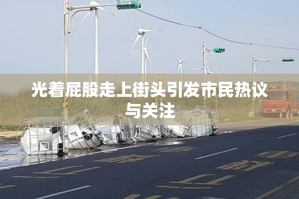光着屁股走上街头引发市民热议与关注