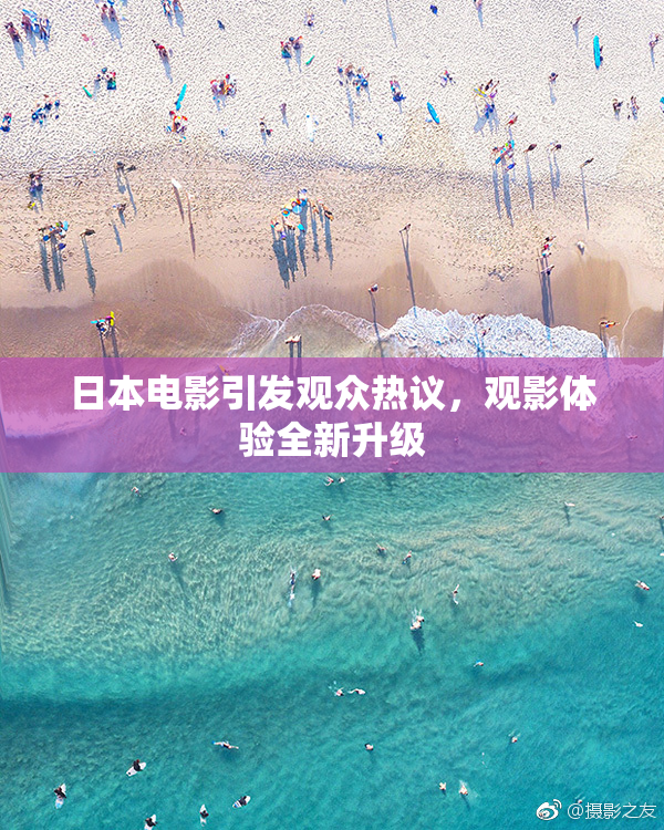 日本电影引发观众热议，观影体验全新升级