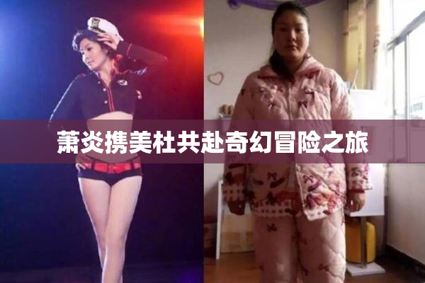 萧炎携美杜共赴奇幻冒险之旅