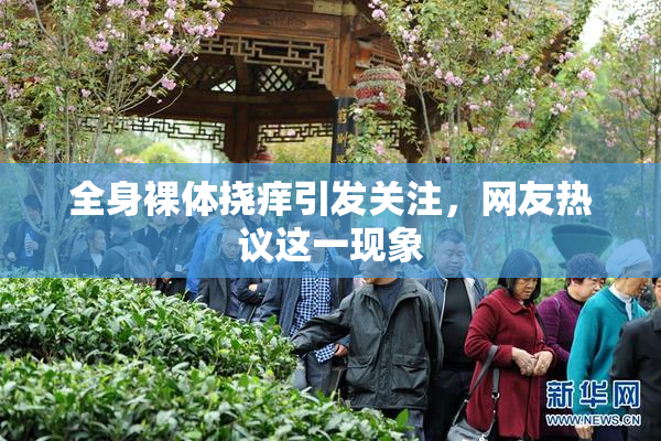 全身裸体挠痒引发关注，网友热议这一现象