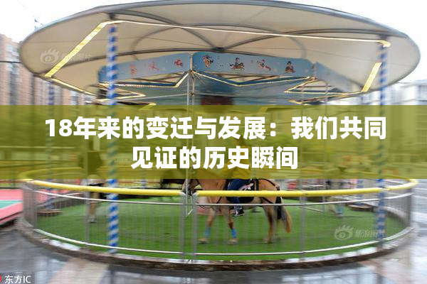 18年来的变迁与发展：我们共同见证的历史瞬间
