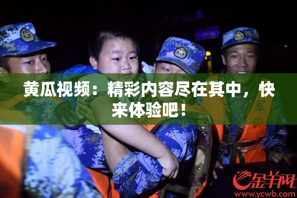 黄瓜视频：精彩内容尽在其中，快来体验吧！