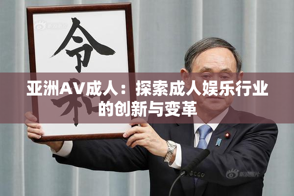 亚洲AV成人：探索成人娱乐行业的创新与变革