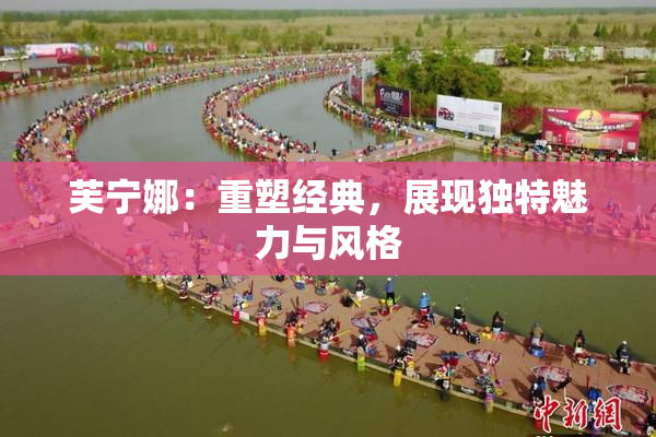 芙宁娜：重塑经典，展现独特魅力与风格