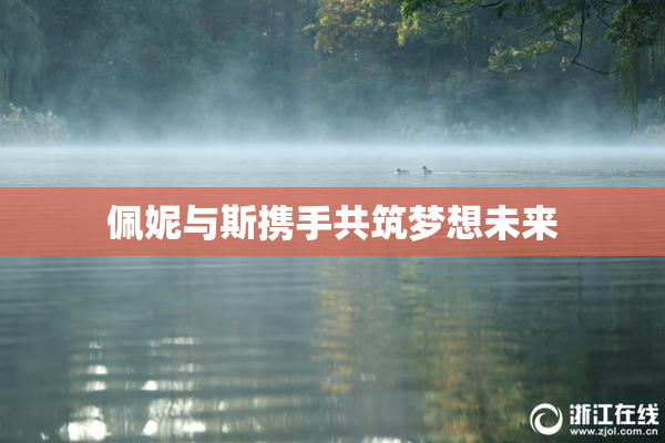 佩妮与斯携手共筑梦想未来