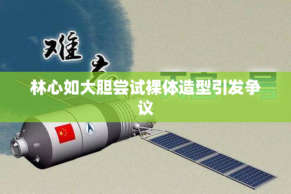 林心如大胆尝试裸体造型引发争议