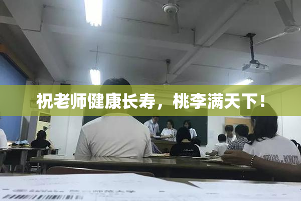 祝老师健康长寿，桃李满天下！