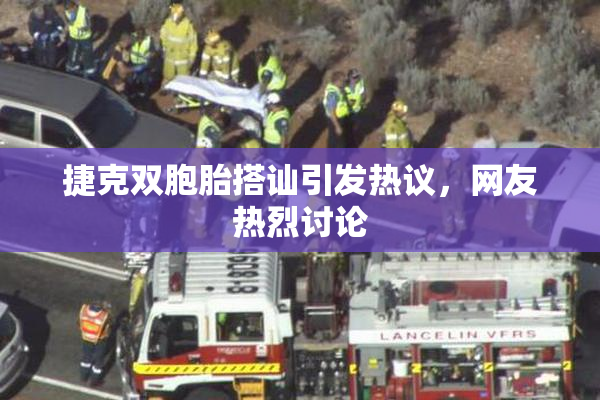 捷克双胞胎搭讪引发热议，网友热烈讨论