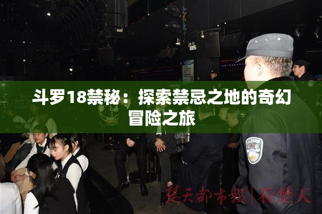 斗罗18禁秘：探索禁忌之地的奇幻冒险之旅