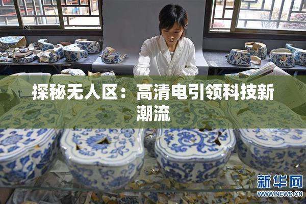 探秘无人区：高清电引领科技新潮流