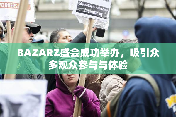BAZARZ盛会成功举办，吸引众多观众参与与体验