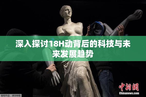 深入探讨18H动背后的科技与未来发展趋势