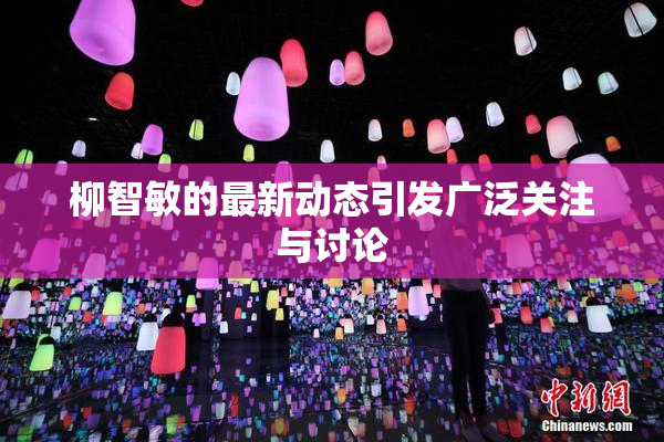 柳智敏的最新动态引发广泛关注与讨论
