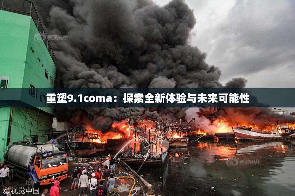 重塑9.1coma：探索全新体验与未来可能性