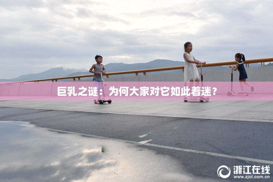 巨乳之谜：为何大家对它如此着迷？