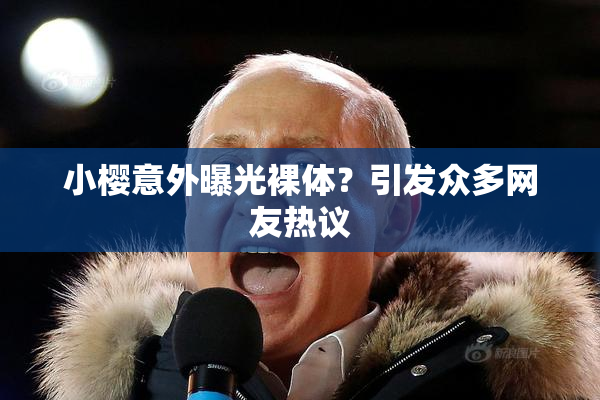 小樱意外曝光裸体？引发众多网友热议