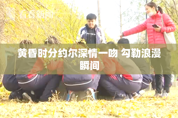 黄昏时分约尔深情一吻 勾勒浪漫瞬间