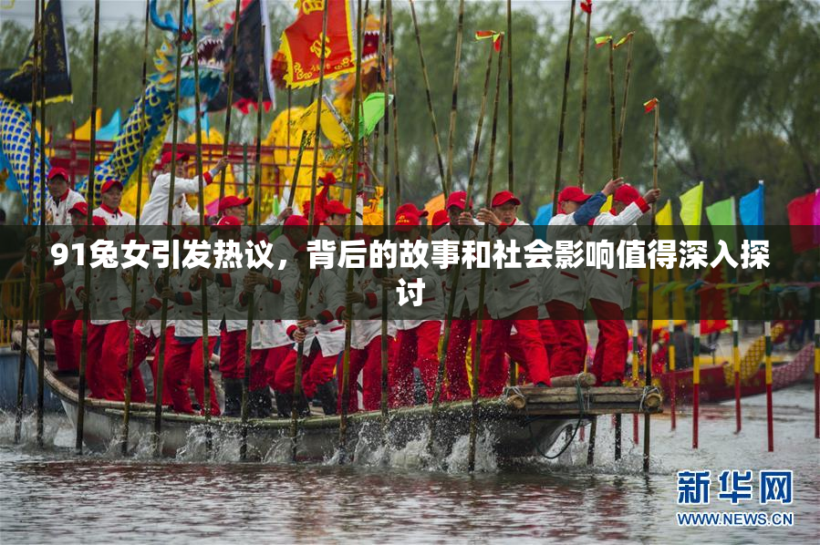 91兔女引发热议，背后的故事和社会影响值得深入探讨