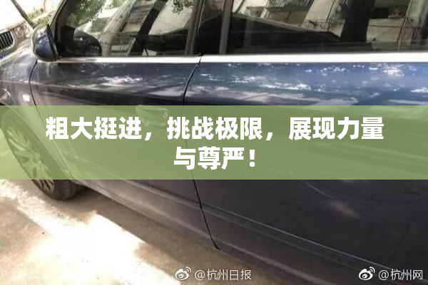 粗大挺进，挑战极限，展现力量与尊严！