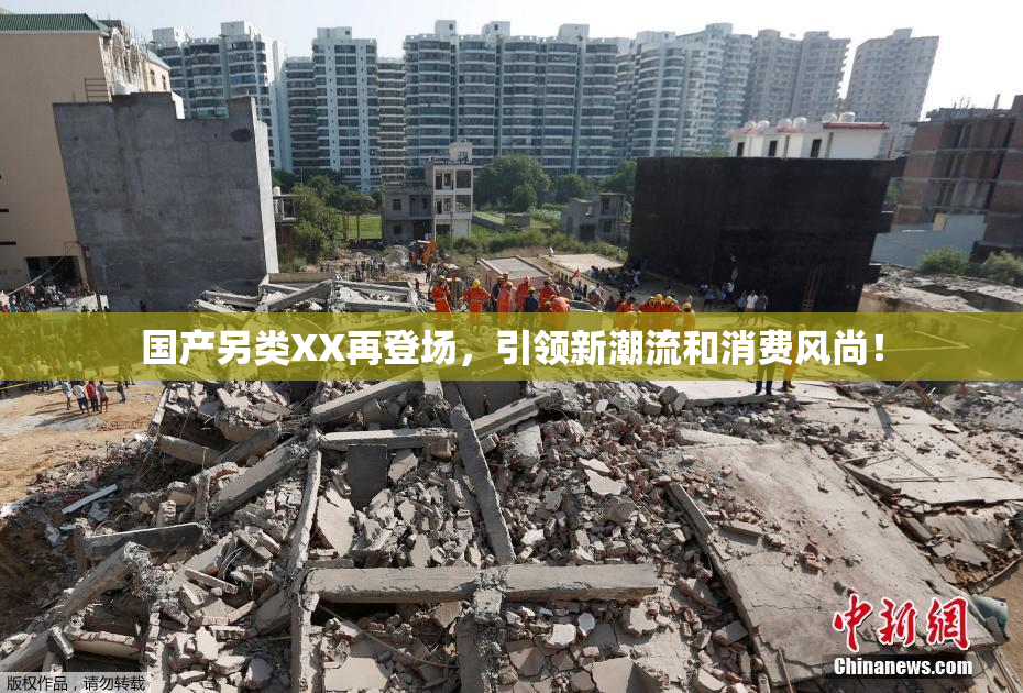 国产另类XX再登场，引领新潮流和消费风尚！