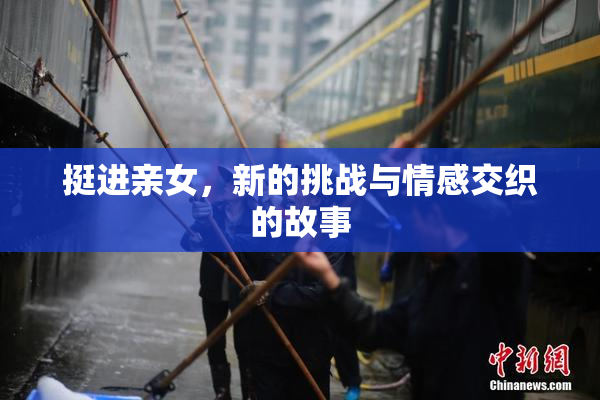挺进亲女，新的挑战与情感交织的故事